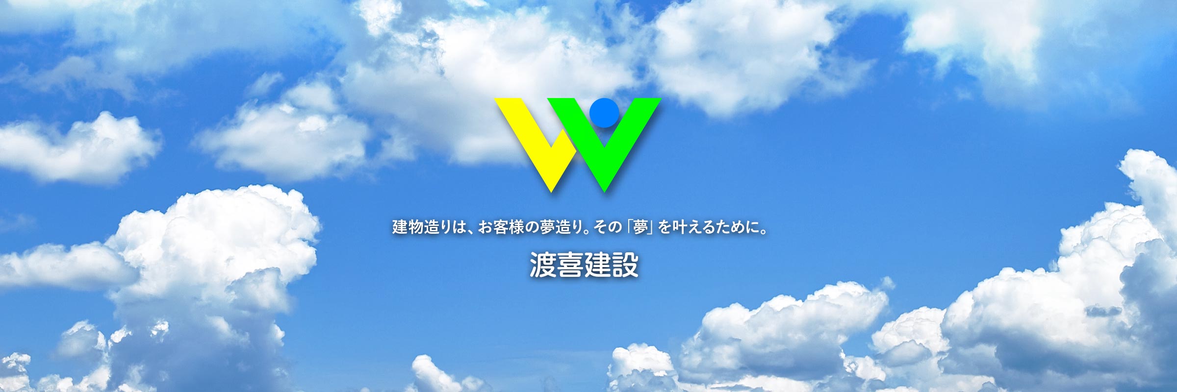 建物造りは、お客様の夢造りです。その「夢」を叶えるために、渡喜建設は「夢」を具現化する一助になりたいと考えています。どうぞ、お気軽に声をお掛け下さい。お客様のご要望にかなうよう建物づくりから末永いメンテナンスまで、親身になってお答えしていきたいと思っております。